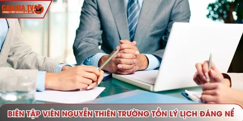 Biên tập viên Nguyễn Thiên Trường Tồn lý lịch đáng nể