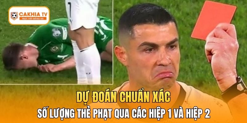 Dự đoán chuẩn xác số lượng thẻ phạt qua các hiệp 1 và hiệp 2
