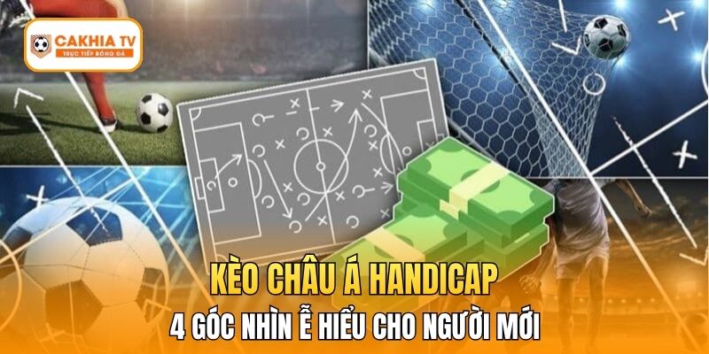 4 Góc Nhìn Về Kèo Châu Á Handicap Dễ Hiểu Cho Người Mới