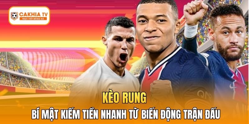 Kèo Rung - Bí Mật Kiếm Tiền Nhanh Từ Biến Động Trận Đấu