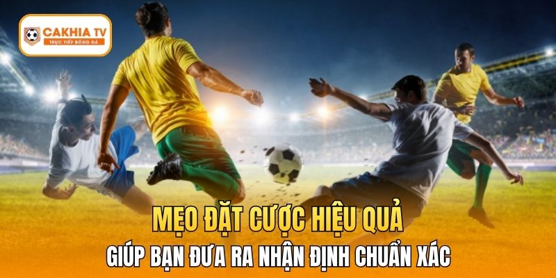 Mẹo đặt cược hiệu quả giúp bạn đưa ra nhận định chuẩn xác