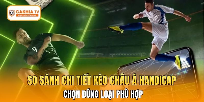 So sánh chi tiết giúp chọn đúng loại kèo