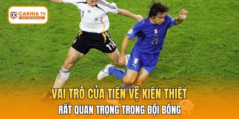 Vai trò của tiền vệ kiến thiết rất quan trọng trong đội bóng